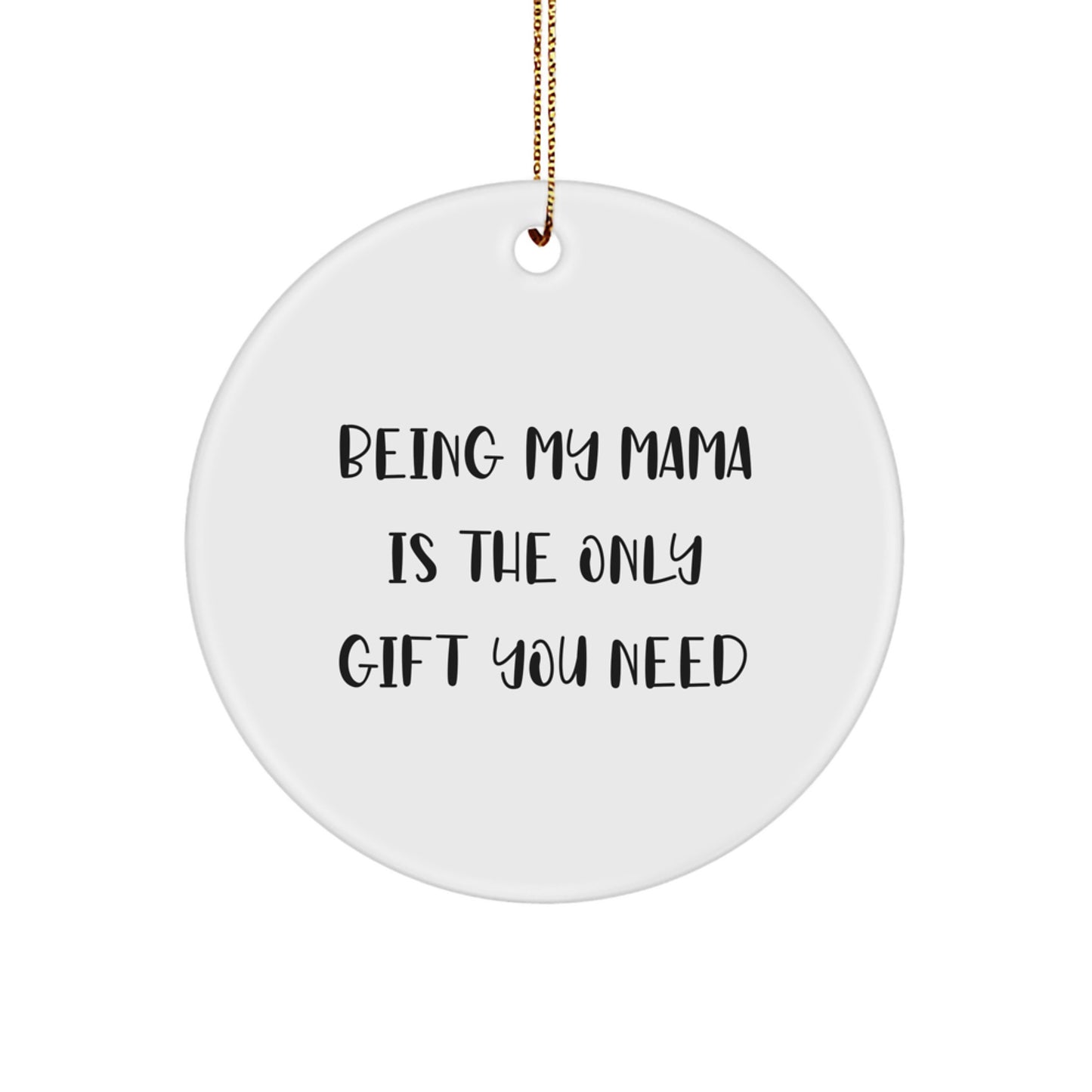 Funny Mama Gifts - 'Being My Mama Is The Only Gift You Need' Circle Ornament, Gifts from Family, for Mama, Christmas Unique - Image 1