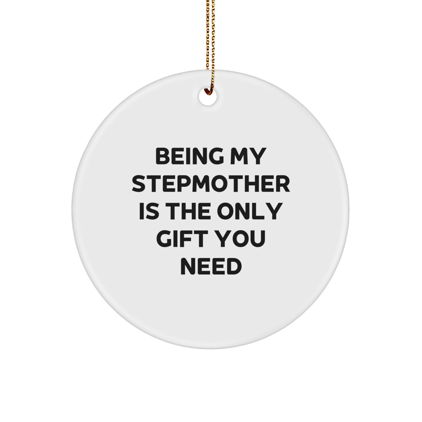 Funny Stepmother Gifts, Circle Ornament with 'Being My Stepmother Is The Only Gift You Need' Quote, White Color, 2.75'' Tall, Christmas - Image 1