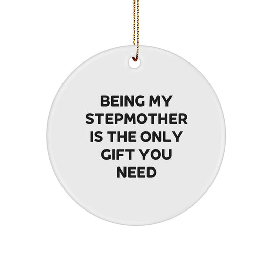 Funny Stepmother Gifts, Circle Ornament with 'Being My Stepmother Is The Only Gift You Need' Quote, White Color, 2.75'' Tall, Christmas - Image 1