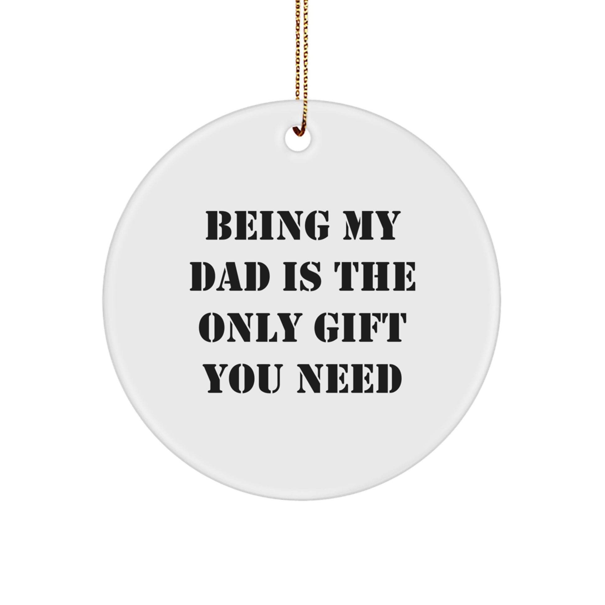 Dad Gifts from Family - Being My Dad Is The Only Gift You Need Circle Ornament, White, 2.75" Tall, Christmas Unique Gifts for Father - Image 1