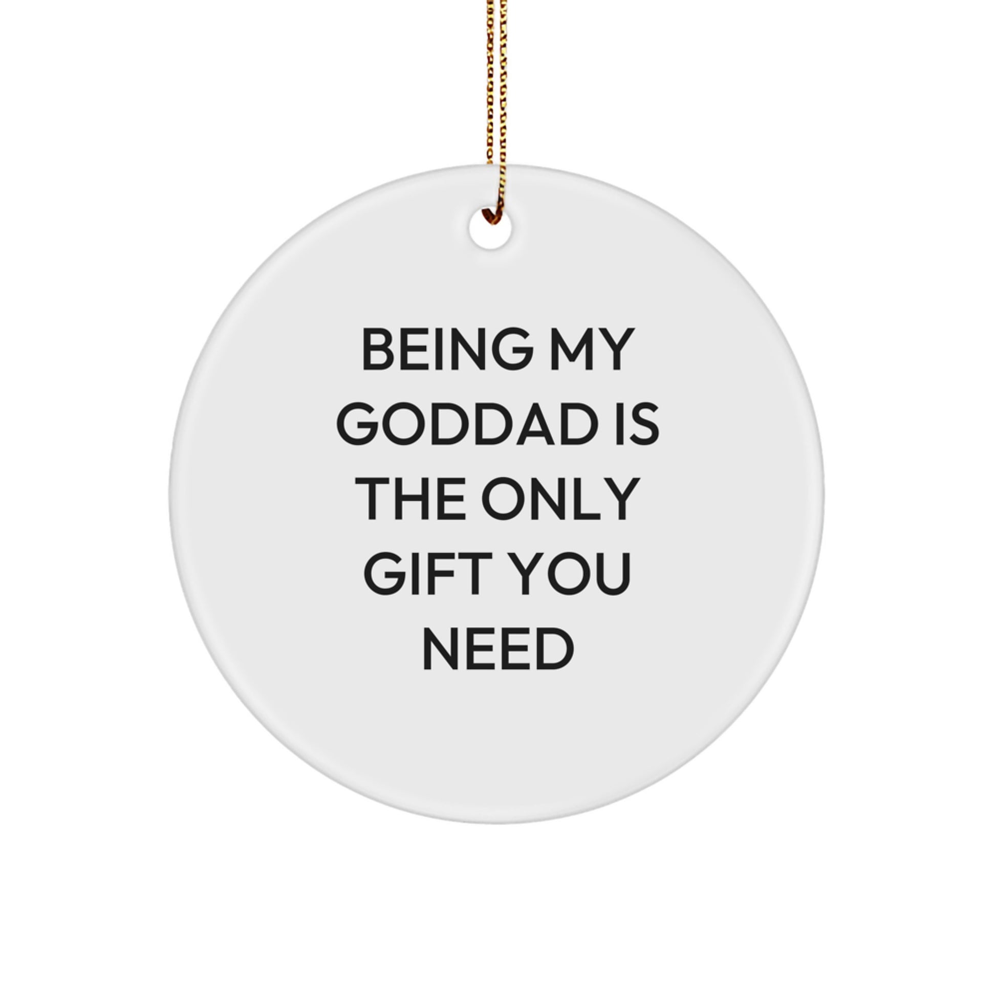 Funny Goddad Gifts from Men, Gifts for Goddad, Circle Ornament Being My Goddad Is The Only Gift You Need, Christmas Unique Gifts - Image 1