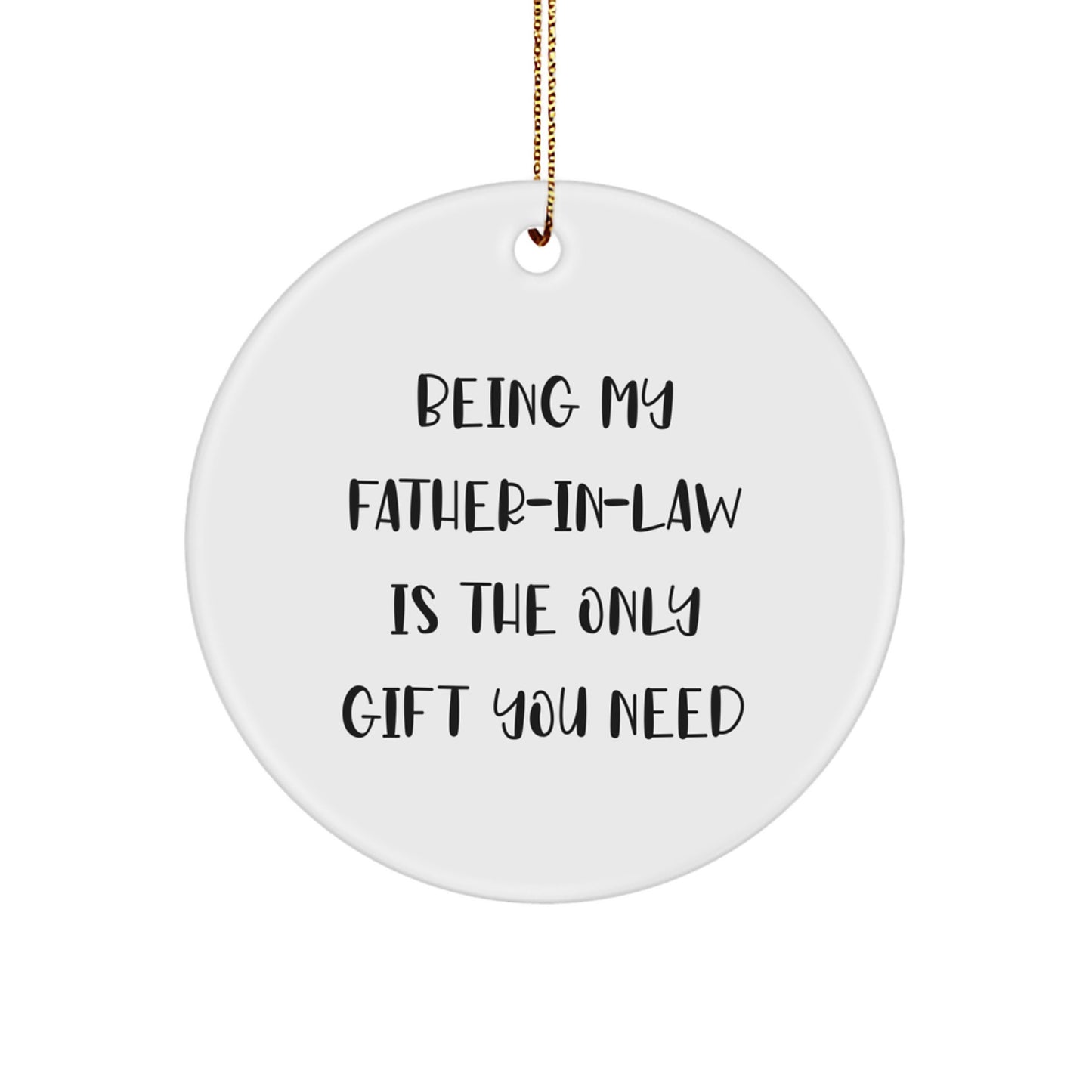 Father-in-law Gifts from Family, 'Being My Father-in-law Is The Only Gift You Need' Funny Circle Ornament for Christmas - Image 1