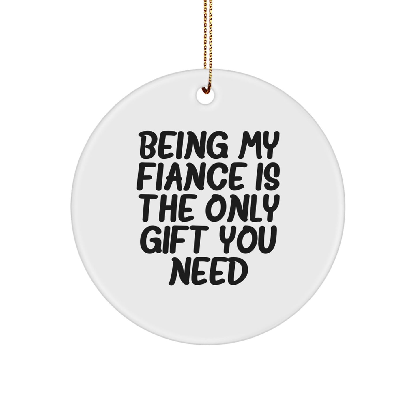 Funny Fiance Gifts, Circle Ornament with Quote 'Being My Fiance Is The Only Gift You Need' for Him, Gifts from Men, Gifts for Fiance, Christmas Unique Gifts - Image 1
