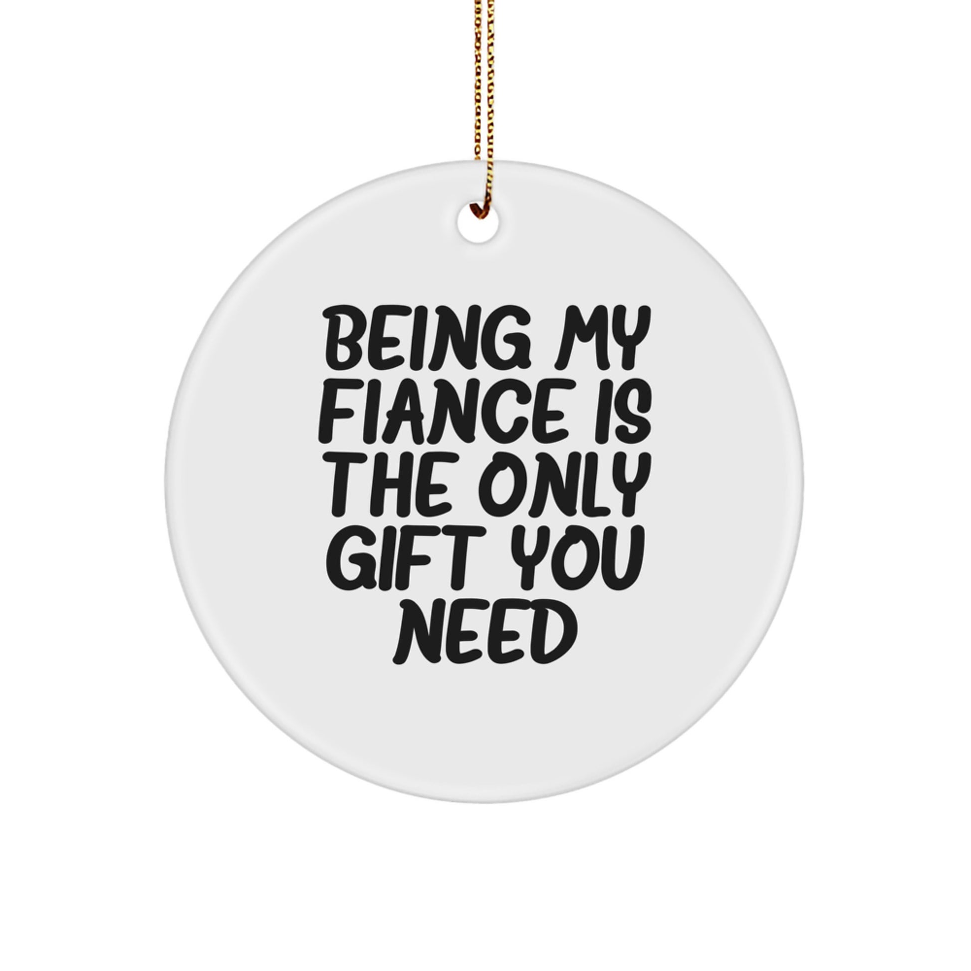 Funny Fiance Gifts, Circle Ornament with Quote 'Being My Fiance Is The Only Gift You Need' for Him, Gifts from Men, Gifts for Fiance, Christmas Unique Gifts - Image 1