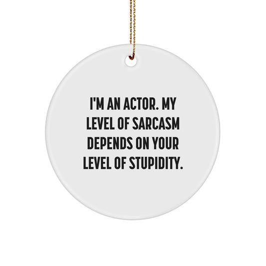 Funny Actor Gifts for Him Circle Ornament I'm An Actor, My Level Of Sarcasm Depends On Your Level Of Stupidity, Holiday Decorations - Image 1
