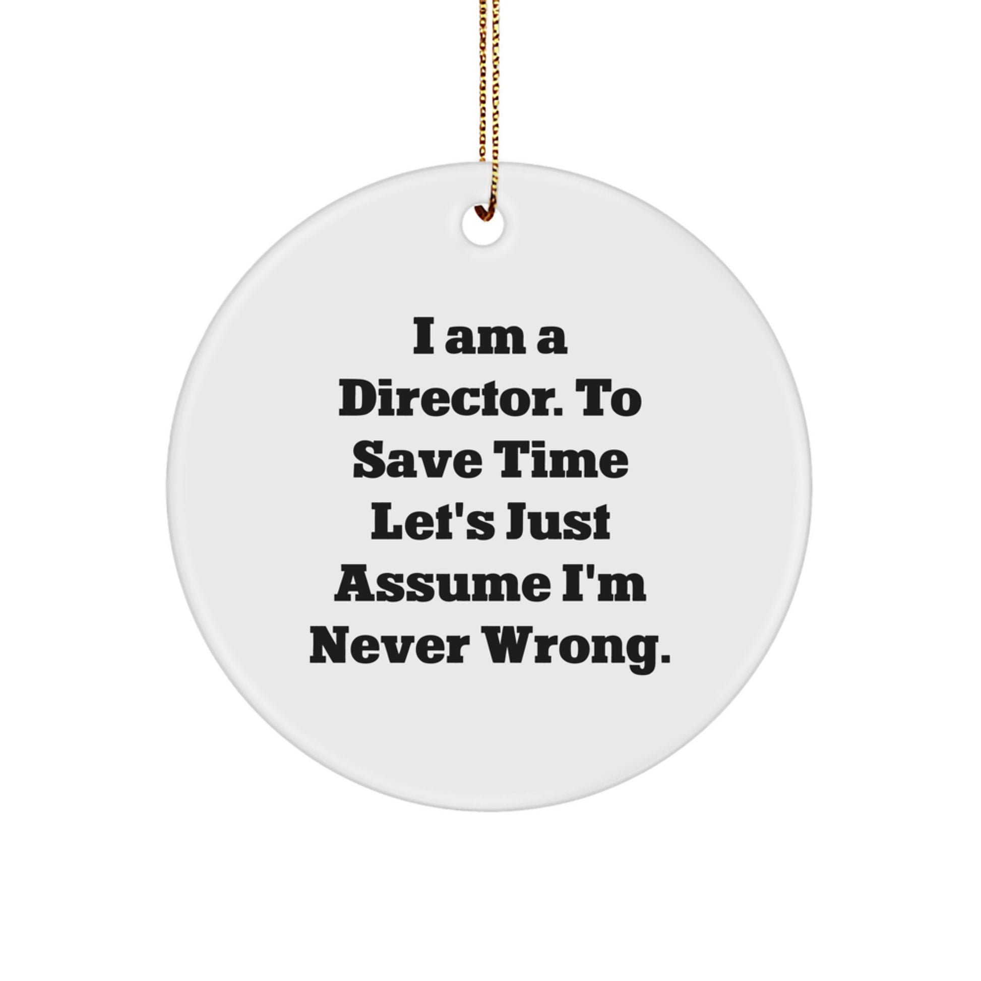 Funny Director Christmas Circle Ornament Gifts from Friends to Men who say I Am A Director To Save Time Lets Just Assume Im Never Wrong - Image 1