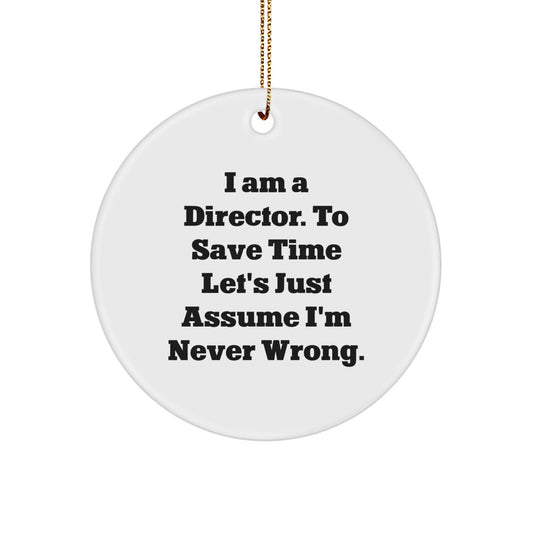 Funny Director Christmas Circle Ornament Gifts from Friends to Men who say I Am A Director To Save Time Lets Just Assume Im Never Wrong - Image 1