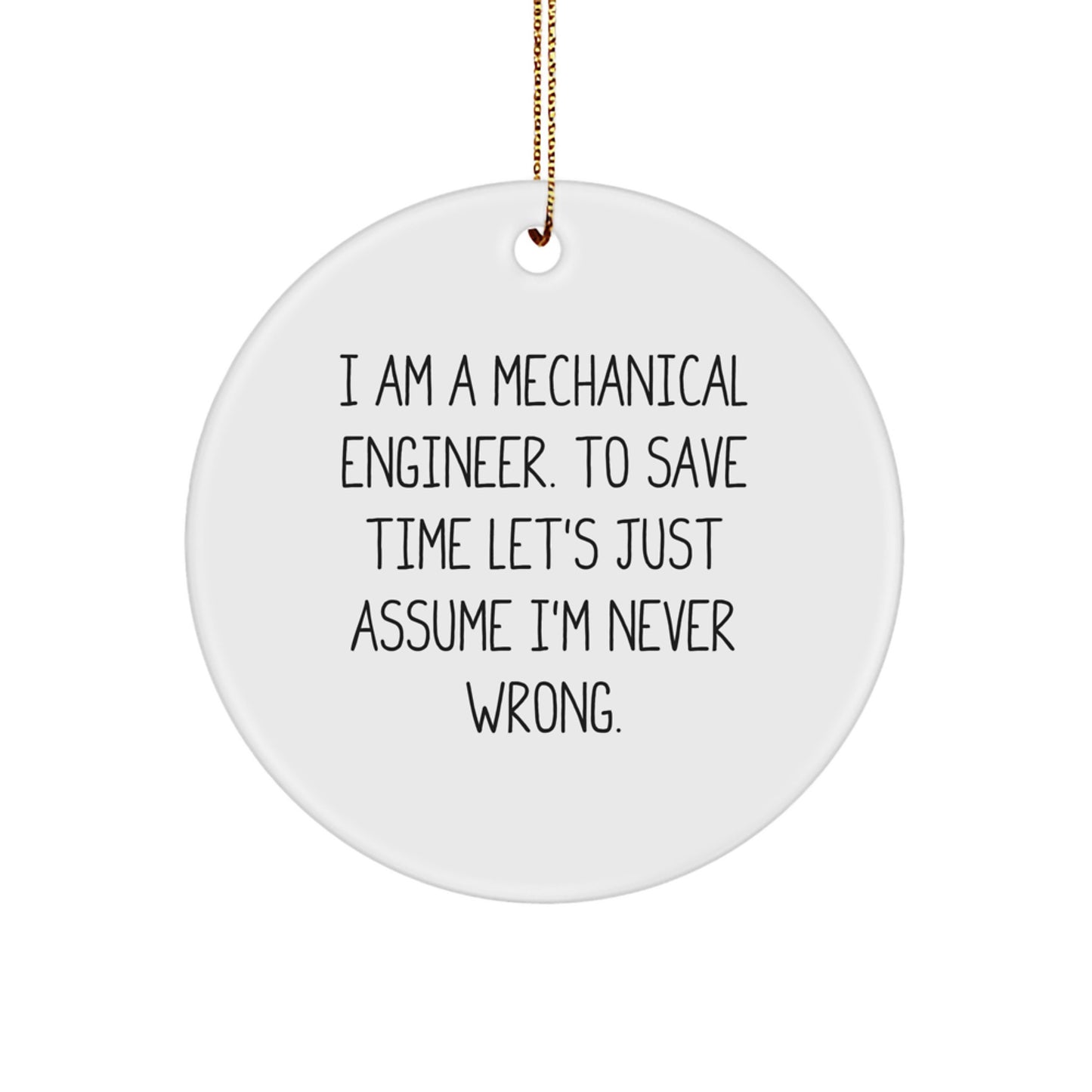 Funny Mechanical Engineer Gifts for Men, Unique Circle Ornament with Quote 'I Am A Mechanical Engineer. To Save Time Let's Just Assume I'm Never Wrong.', Christmas Decorations for Home Office - Image 1