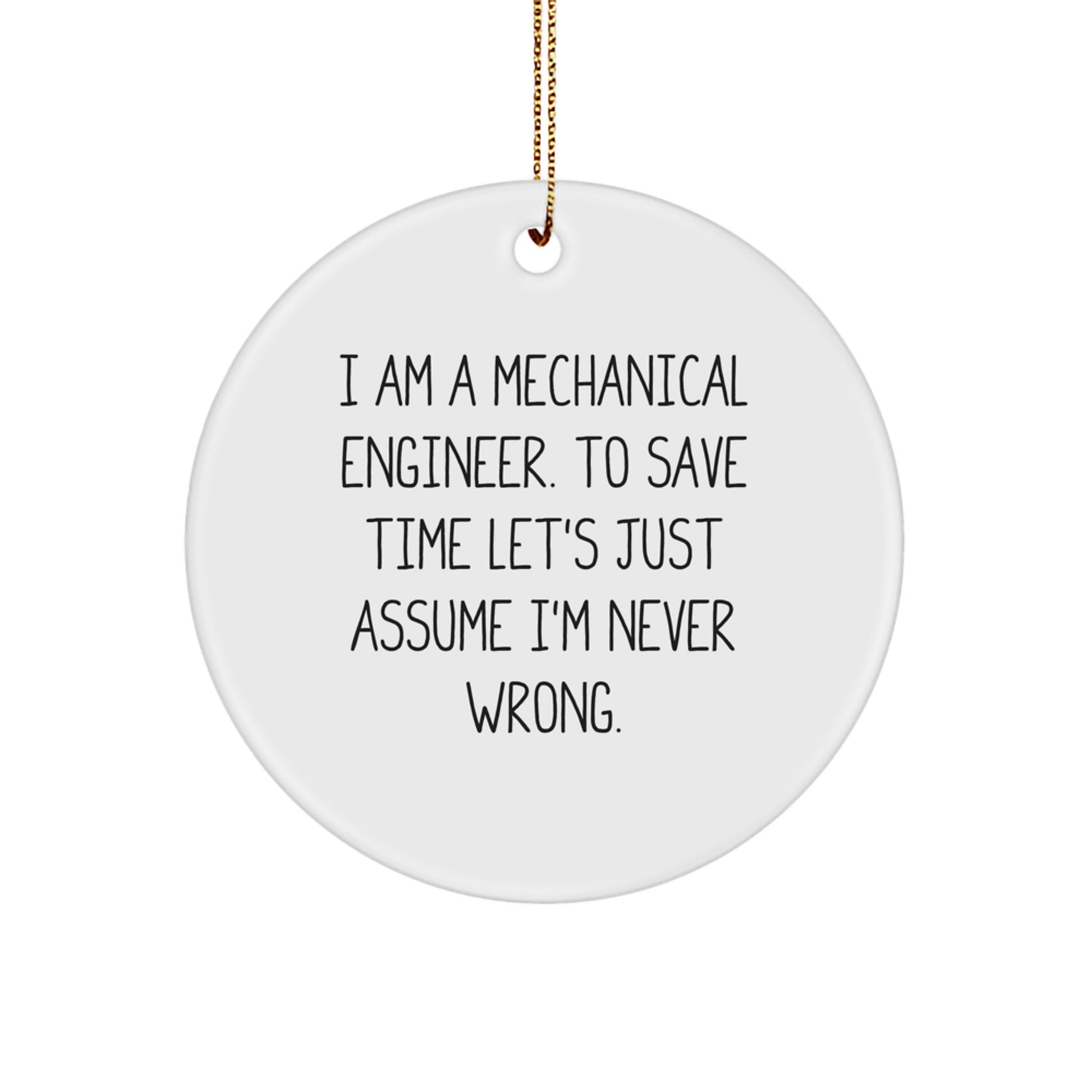 Funny Mechanical Engineer Gifts for Men, Unique Circle Ornament with Quote 'I Am A Mechanical Engineer. To Save Time Let's Just Assume I'm Never Wrong.', Christmas Decorations for Home Office - Image 1