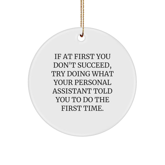 Funny Personal Assistant Gifts from Friends for Christmas Circle Ornament, If At First You Don't Succeed, Try Doing What Your Personal Assistant Told You To Do The First Time. - Image 1