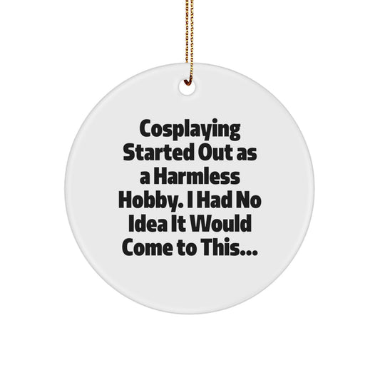 Funny Cosplaying Gift Ideas for Men, Women, Friends, and Family - Christmas Unique Circle Ornament, 'Cosplaying Started Out As A Harmless Hobby...' - Image 1