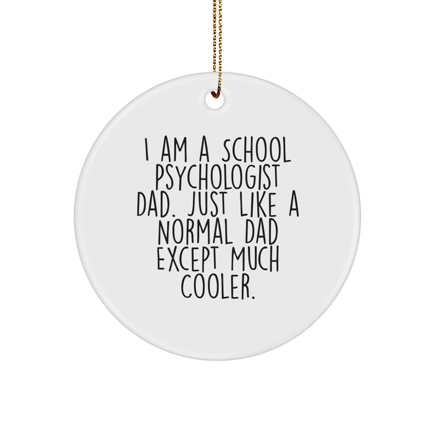 Funny School Psychologist Dad Gifts for Him - Christmas Unique Circle Ornament, 'I Am A School Psychologist Dad. Just Like A Normal Dad Except Much Cooler.' - Image 1