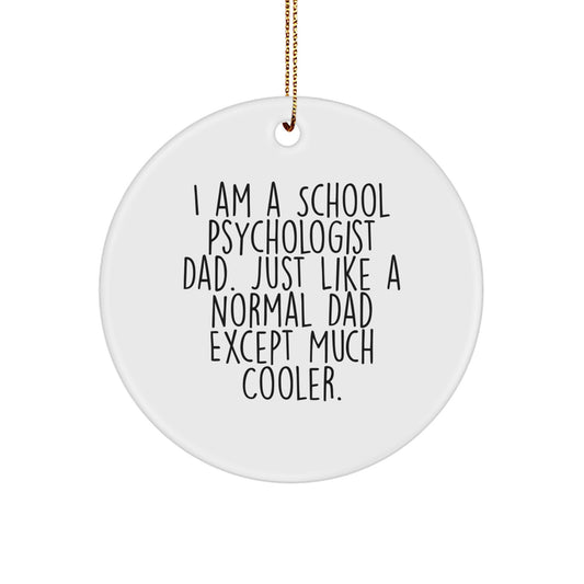Funny School Psychologist Dad Gifts for Him - Christmas Unique Circle Ornament, 'I Am A School Psychologist Dad. Just Like A Normal Dad Except Much Cooler.' - Image 1