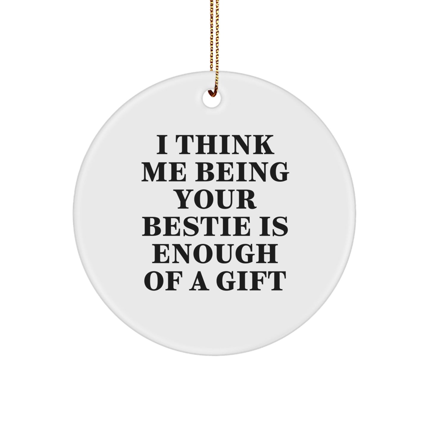 Funny Bestie Circle Ornament Gifts from Friends to Bestie at Christmas Unique Gifts 'I Think Me Being Your Bestie Is Enough Of A Gift' - Image 1