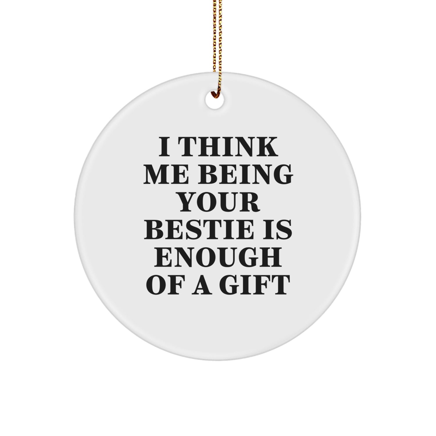 Funny Bestie Circle Ornament Gifts from Friends to Bestie at Christmas Unique Gifts 'I Think Me Being Your Bestie Is Enough Of A Gift' - Image 1