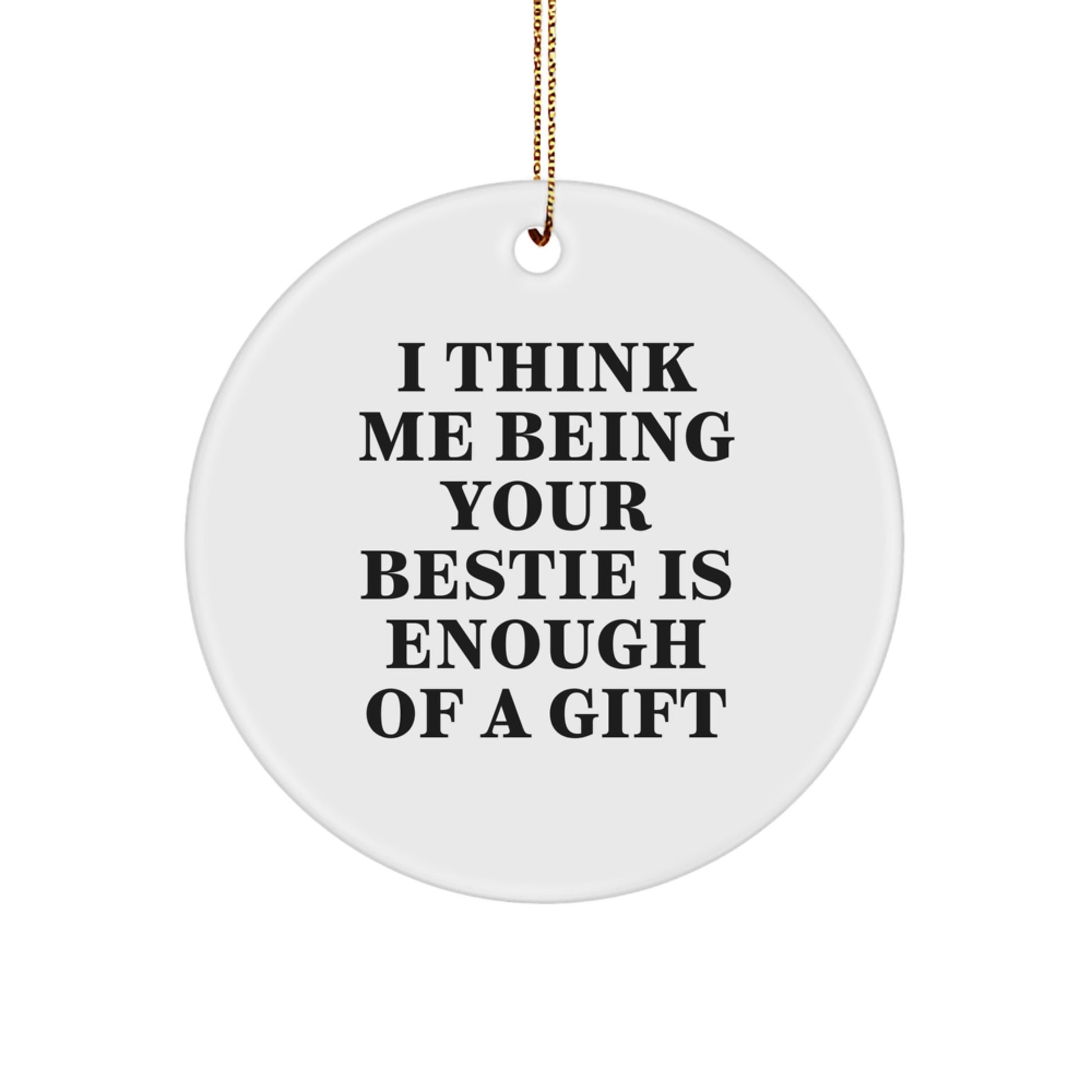 Funny Bestie Circle Ornament Gifts from Friends to Bestie at Christmas Unique Gifts 'I Think Me Being Your Bestie Is Enough Of A Gift' - Image 1