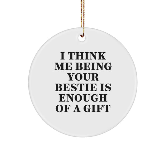Funny Bestie Circle Ornament Gifts from Friends to Bestie at Christmas Unique Gifts 'I Think Me Being Your Bestie Is Enough Of A Gift' - Image 1
