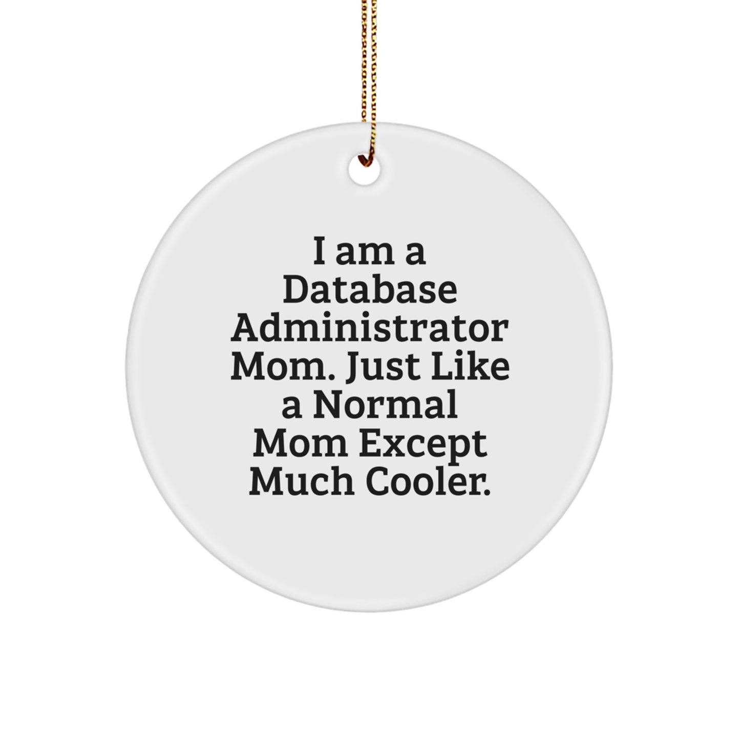 Funny Database Administrator Mom Gifts - I Am A Mom Except Much Cooler Circle Ornament, Christmas Unique Gifts from Friends to Friends - Image 1