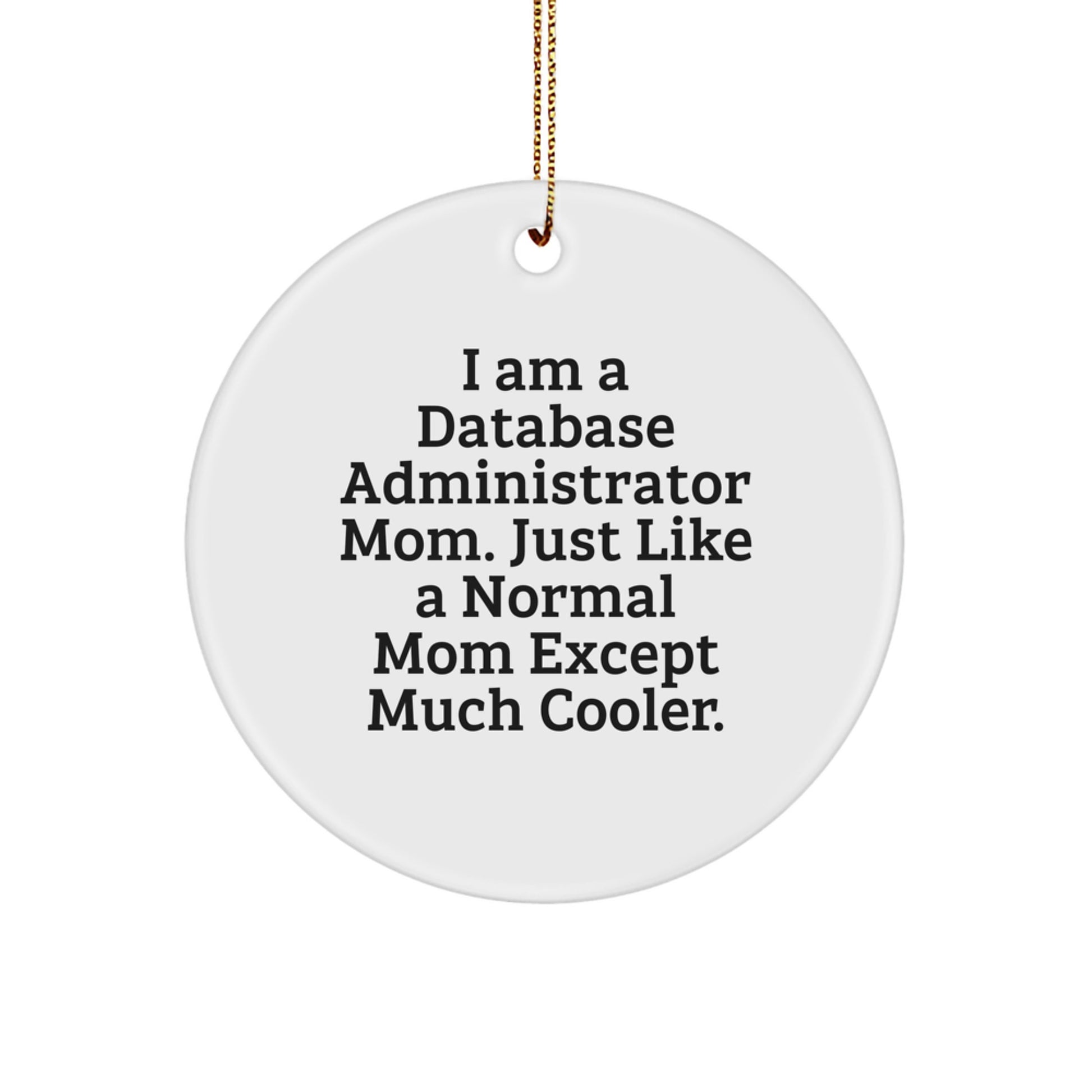 Funny Database Administrator Mom Gifts - I Am A Mom Except Much Cooler Circle Ornament, Christmas Unique Gifts from Friends to Friends - Image 1