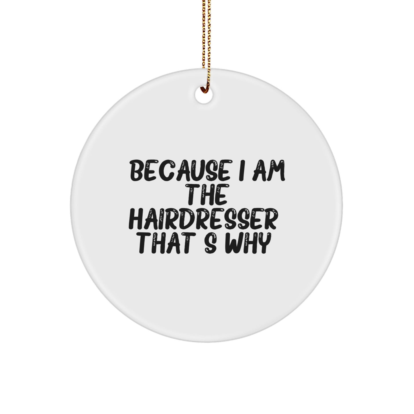 Fun Hairdresser Gifts from Friends, Family, or Coworkers - Because I Am The Hairdresser That's Why Christmas Unique Circle Ornament - Image 1