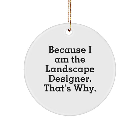 Funny Gifts from Landscape Designers for Men, Landscape Designer Christmas Unique Gifts, Circle Ornament with Because I Am The Landscape Designer. That's Why. Quote - Image 1