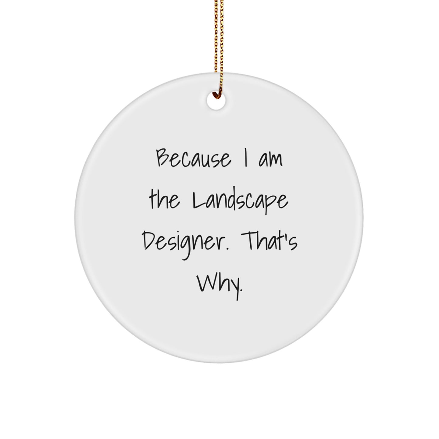 Funny Landscape Designer Gifts, Circle Ornament, Because I Am The Landscape Designer. That's Why., Gifts from Friends and Family, Unique Christmas Decorations - Image 1