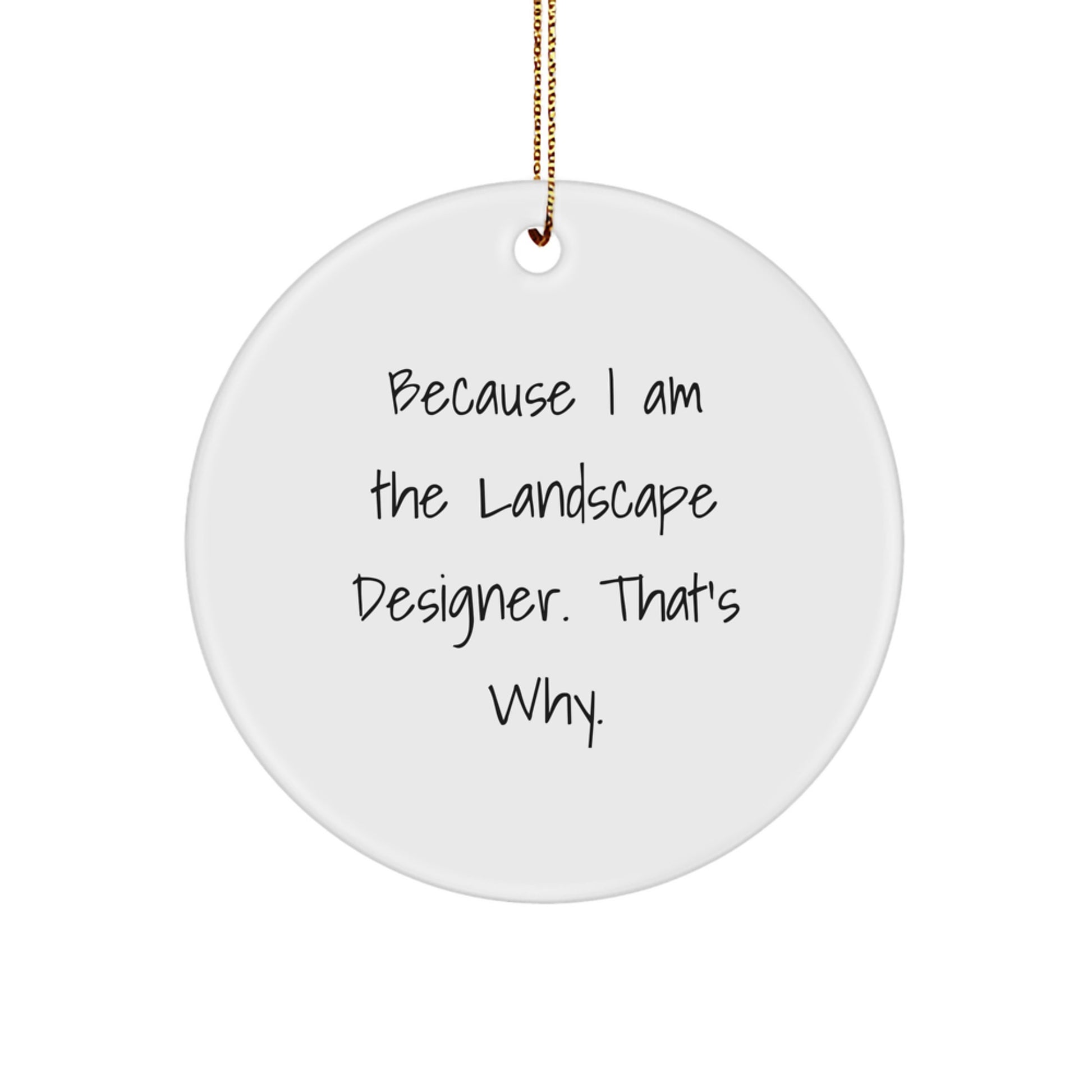Funny Landscape Designer Gifts, Circle Ornament, Because I Am The Landscape Designer. That's Why., Gifts from Friends and Family, Unique Christmas Decorations - Image 1