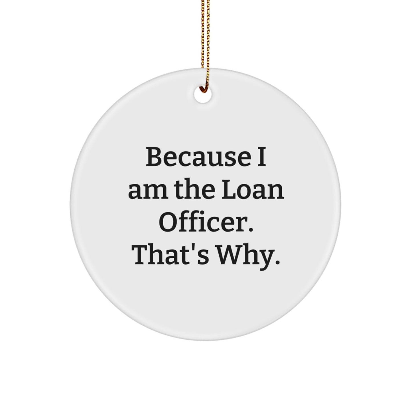Funny Loan Officer Gifts from Friends for Christmas Unique Circle Ornaments Because I Am The Loan Officer That's Why. - Image 1