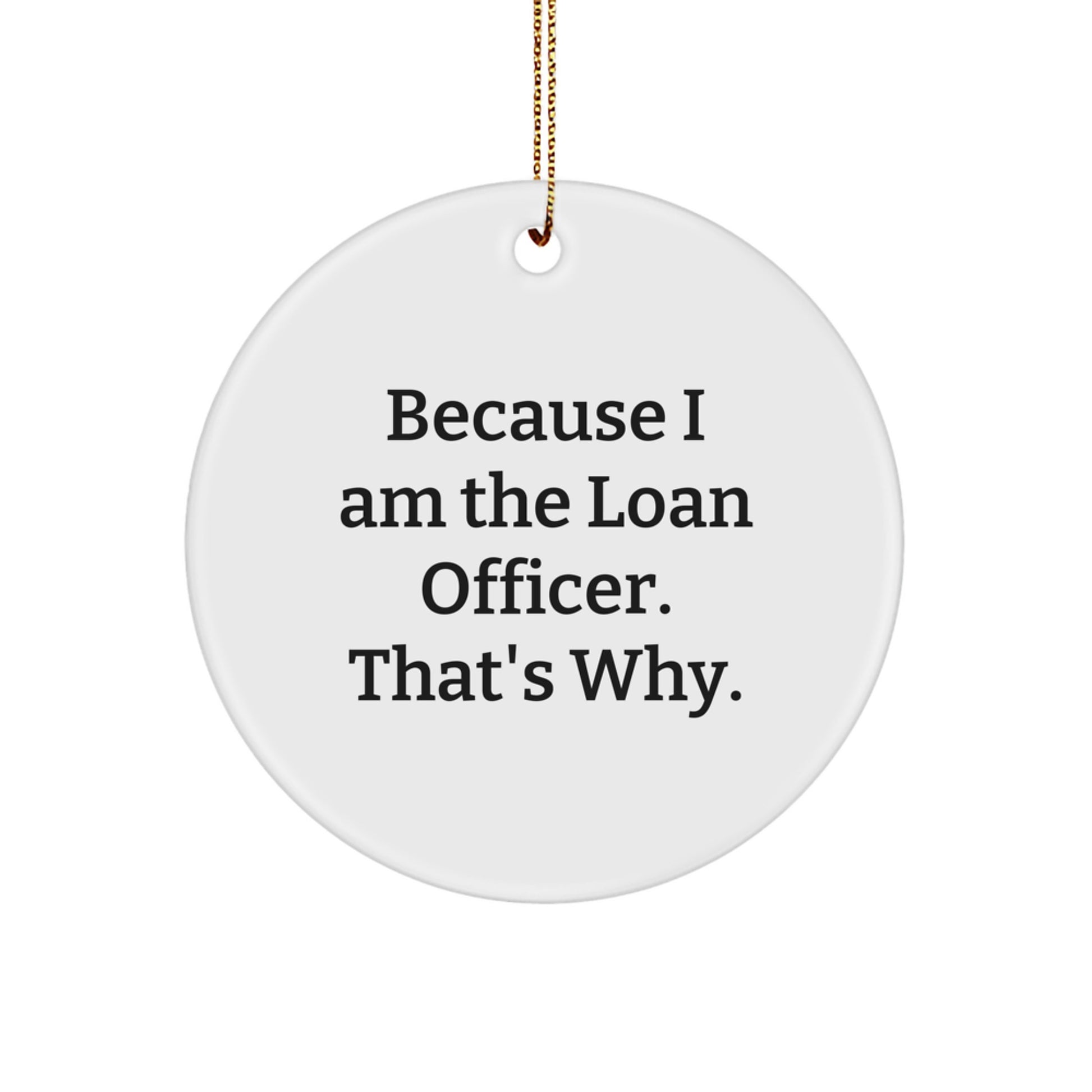 Funny Loan Officer Gifts from Friends for Christmas Unique Circle Ornaments Because I Am The Loan Officer That's Why. - Image 1