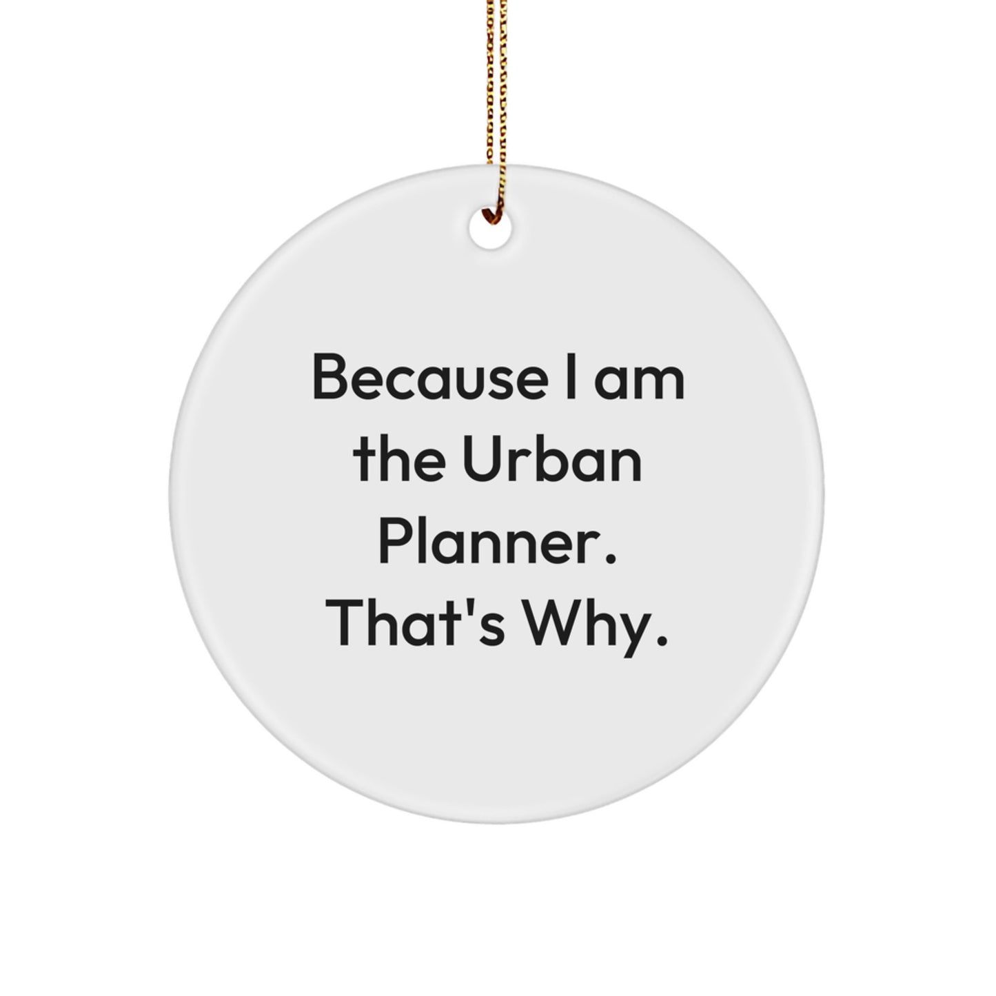 Urban Planner Circle Ornament Funny Quote Gifts for Friends from Men, Christmas Unique Gifts, Because I Am The Urban Planner That's Why - Image 1