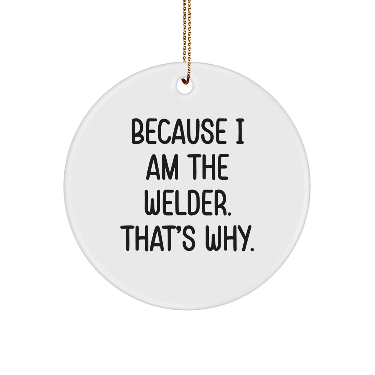 Funny Welder Gifts for Men, Welder Christmas Unique Circle Ornaments, Because I Am The Welder. That's Why., - Image 1