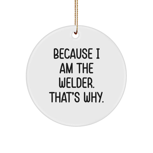 Funny Welder Gifts for Men, Welder Christmas Unique Circle Ornaments, Because I Am The Welder. That's Why., - Image 1