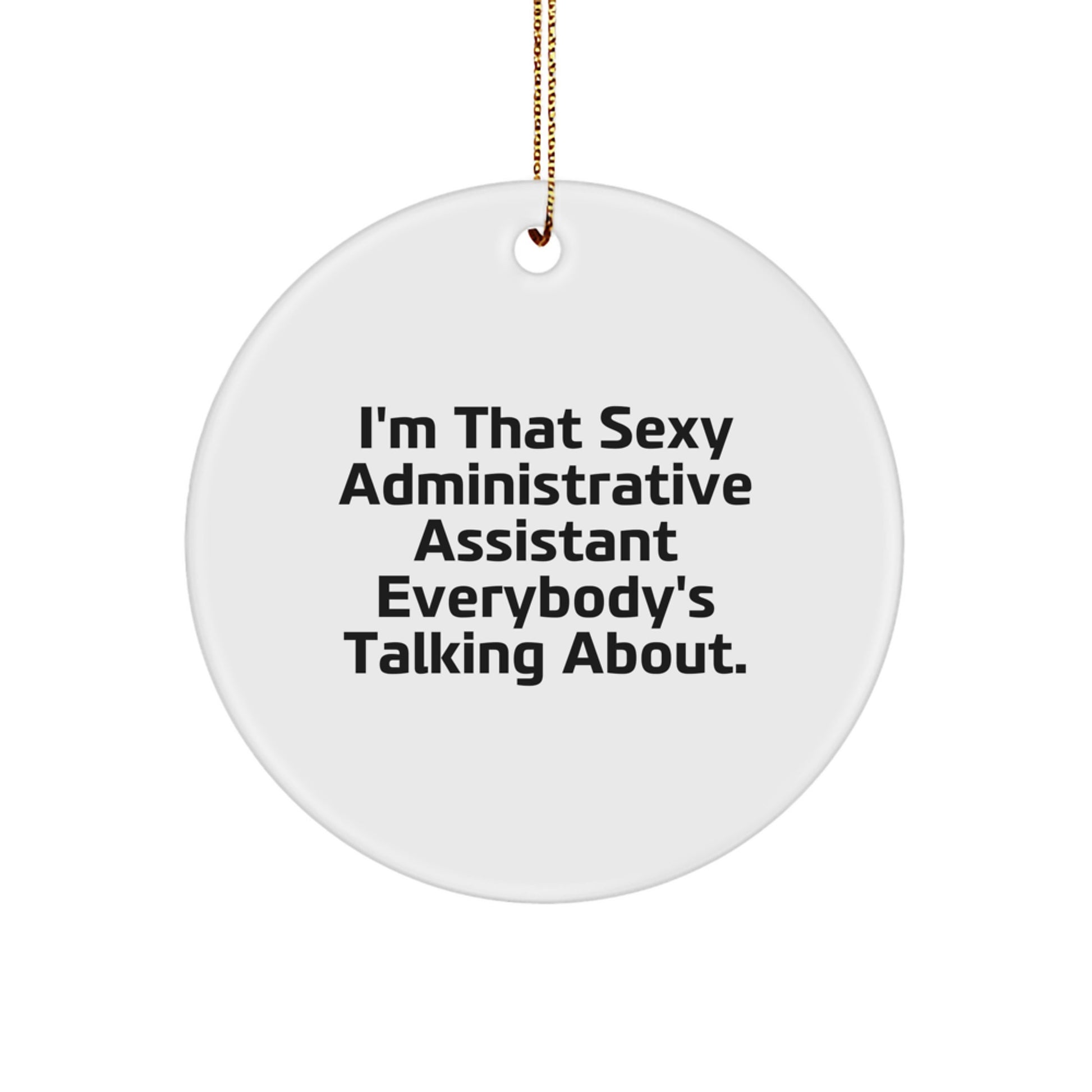 Funny Administrative Assistant Gifts, Unique Circle Ornaments for Christmas, I'm That Sexy Administrative Assistant Everybody's Talking About. Gifts from Men to Women Coworkers - Image 1