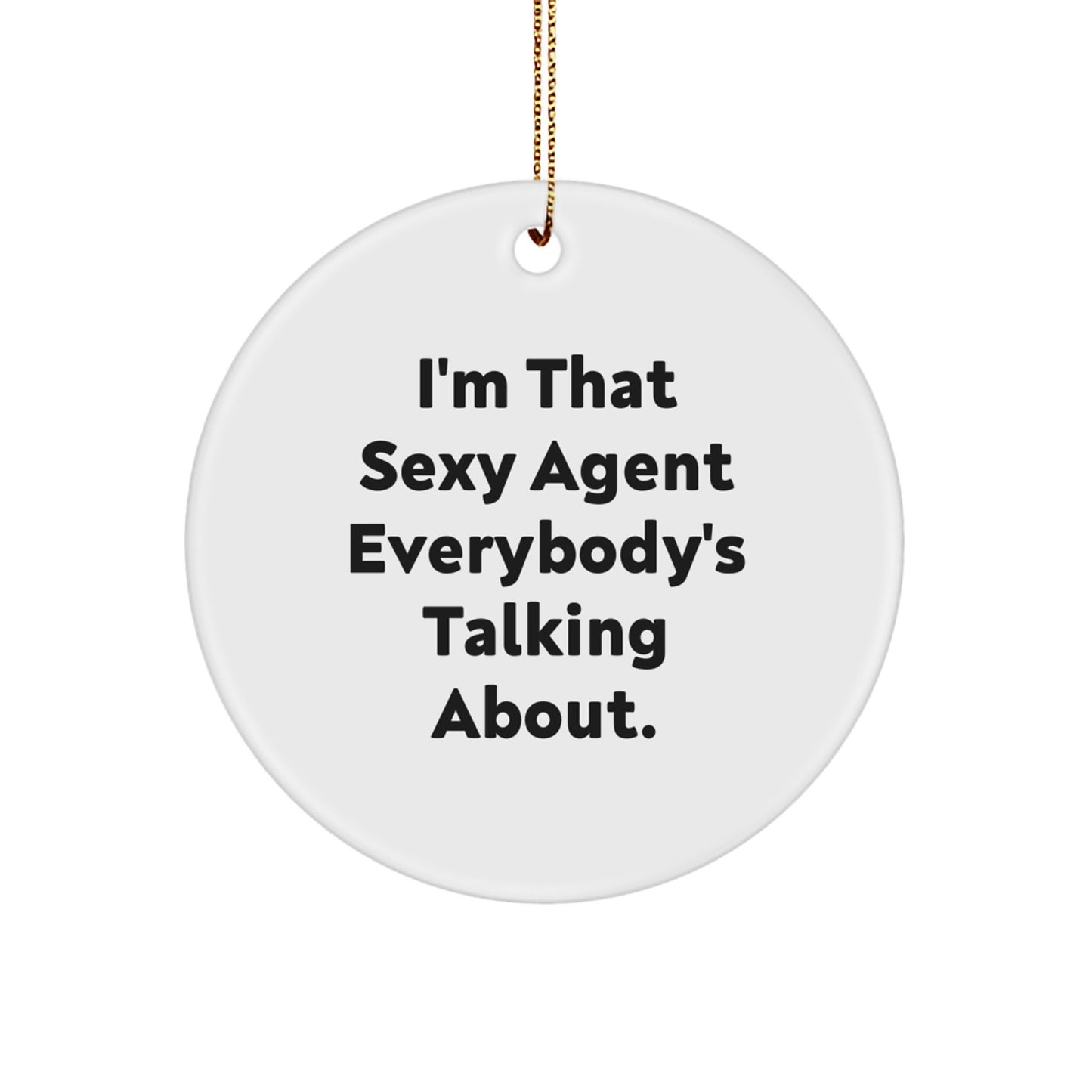 Funny Agent Circle Ornament, Unique Gifts from Friends and Family to Men and Women, Christmas Decorations, I'm That Sexy Agent Everybody's Talking About. - Image 1