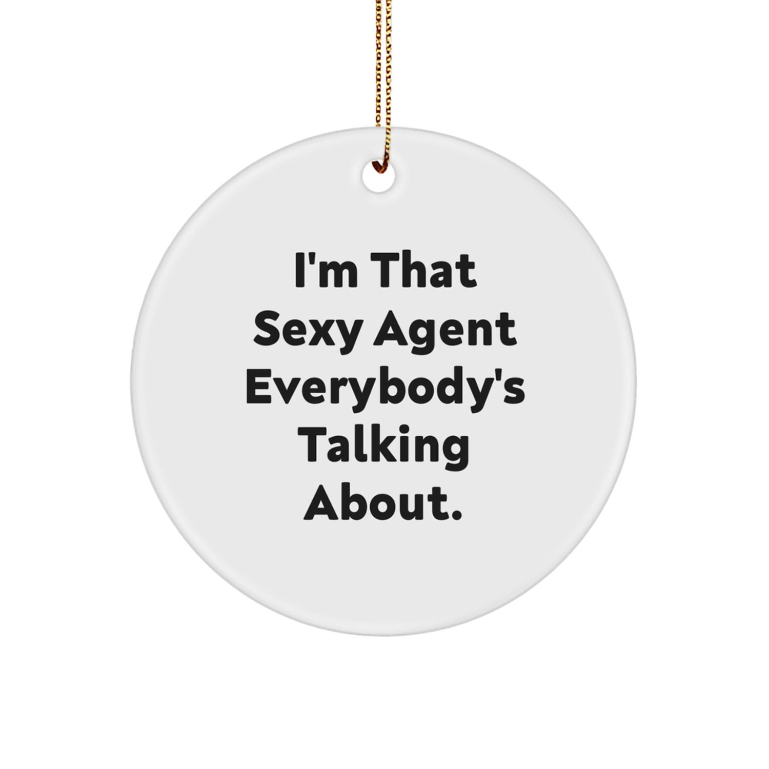 Funny Agent Circle Ornament, Unique Gifts from Friends and Family to Men and Women, Christmas Decorations, I'm That Sexy Agent Everybody's Talking About. - Image 1