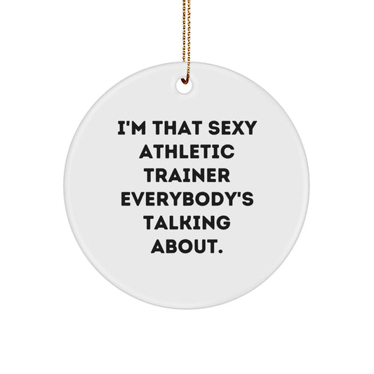 Funny Athletic Trainer Christmas Unique Gifts from Friends for Men Unique Circle Ornament, I'm That Sexy Athletic Trainer Everybody's Talking About. - Image 1