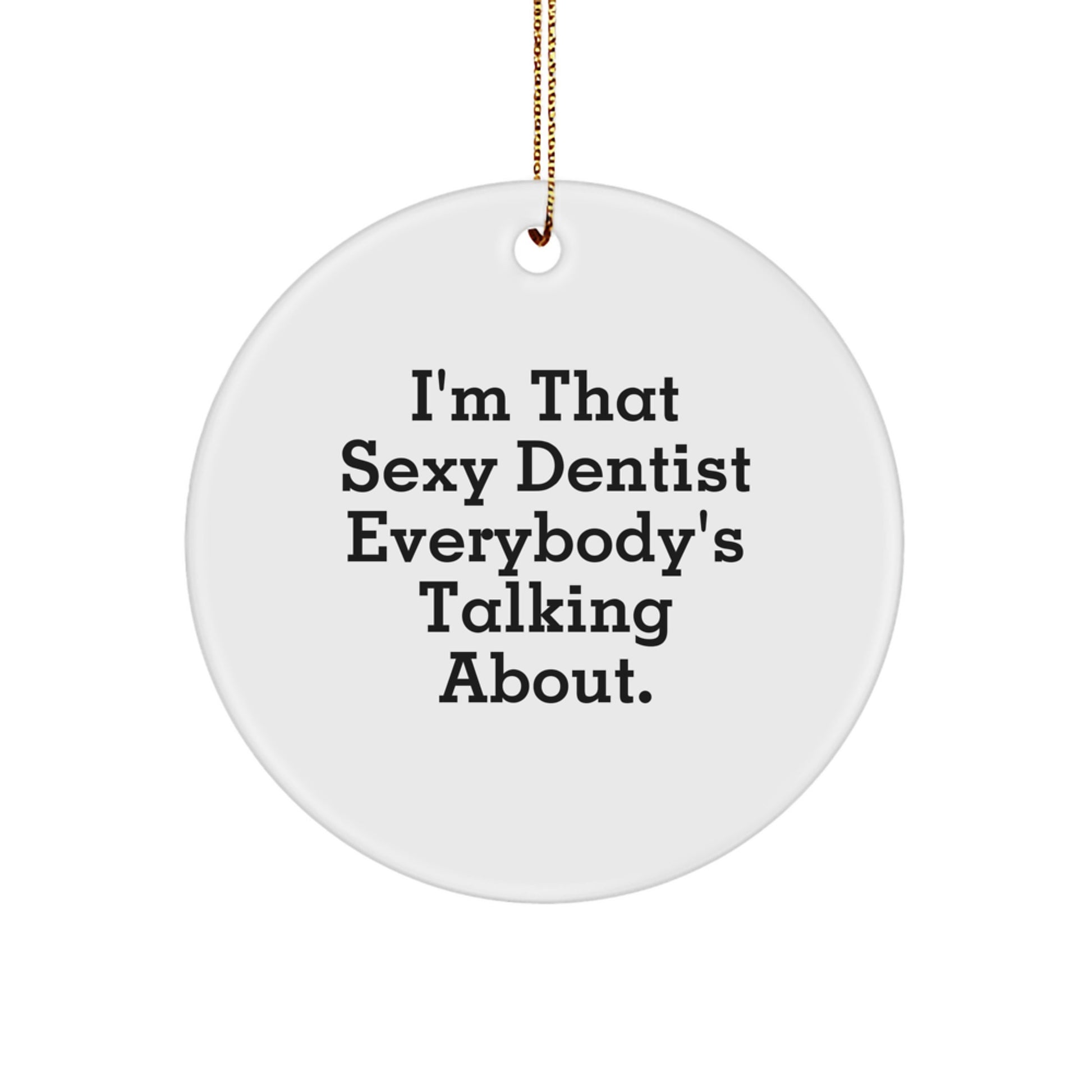 Funny Dentist Gifts, Sexy Dentist Christmas Circle Ornament, 'I'm That Sexy Dentist Everybody's Talking About.' - Image 1
