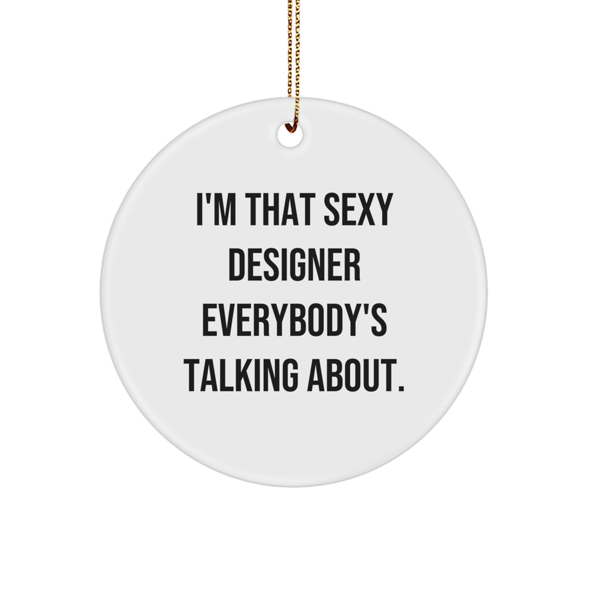 Funny Designer Circle Ornament for Christmas Unique Gifts from Friends - I'm That Sexy Designer Everybody's Talking About. - Image 1