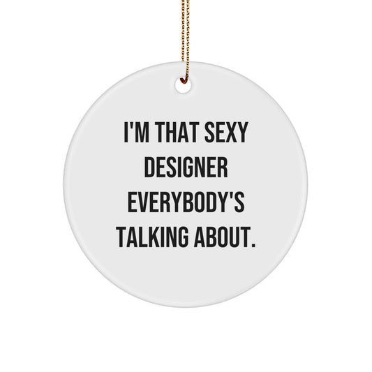 Funny Designer Circle Ornament for Christmas Unique Gifts from Friends - I'm That Sexy Designer Everybody's Talking About. - Image 1