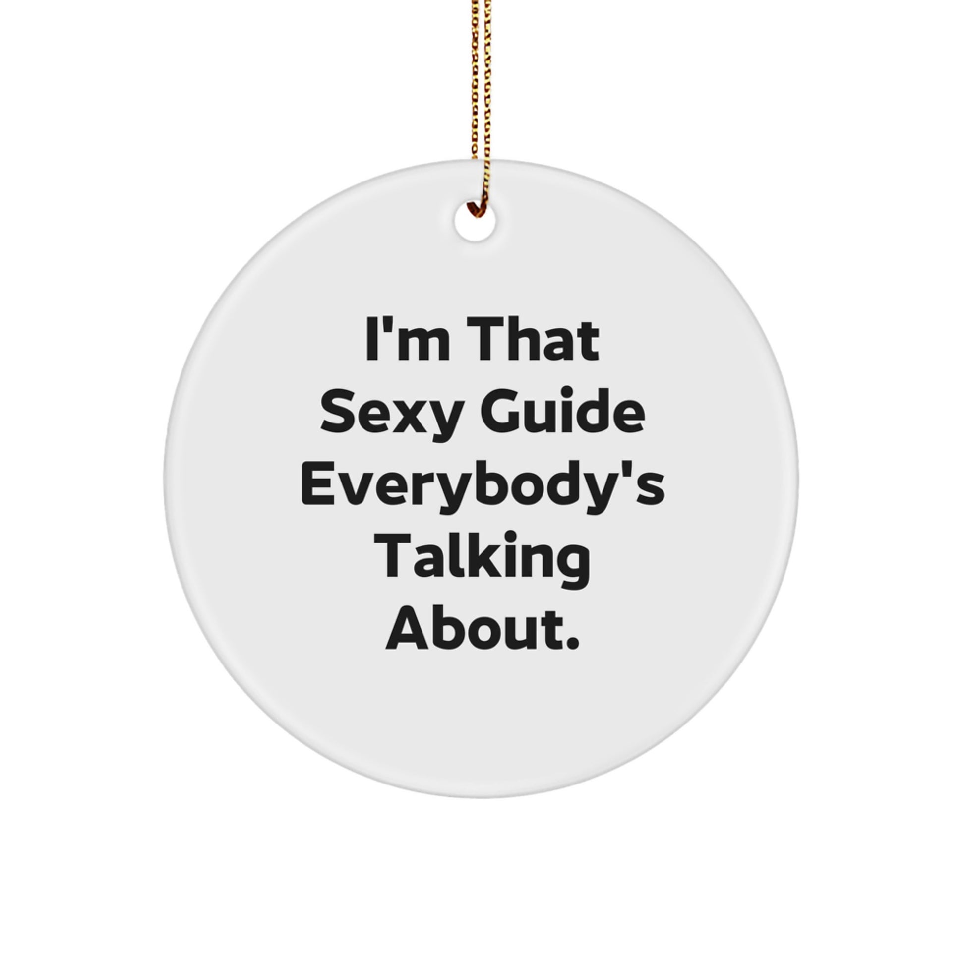 Funny Quote Guide Gifts for Guide Enthusiasts, Circle Ornament from Husband to Guide Lover, Christmas Unique Gifts for Guide Friends - I'm That Sexy Guide Everybody's Talking About. - Image 1