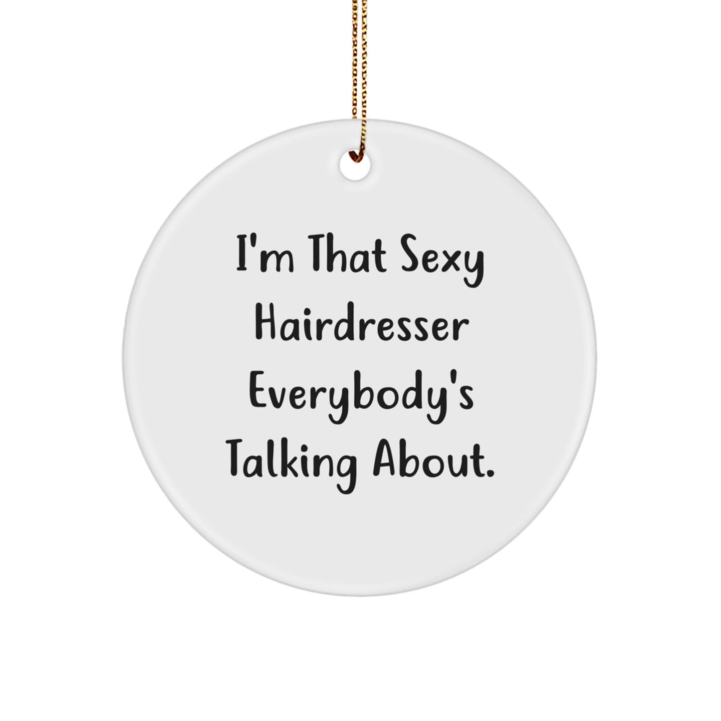 Funny Hairdresser Quotes Gifts from Family Women Friends - I'm That Sexy Hairdresser Everybody's Talking About Christmas Unique Circle Ornament for Hairdresser Women - Image 1