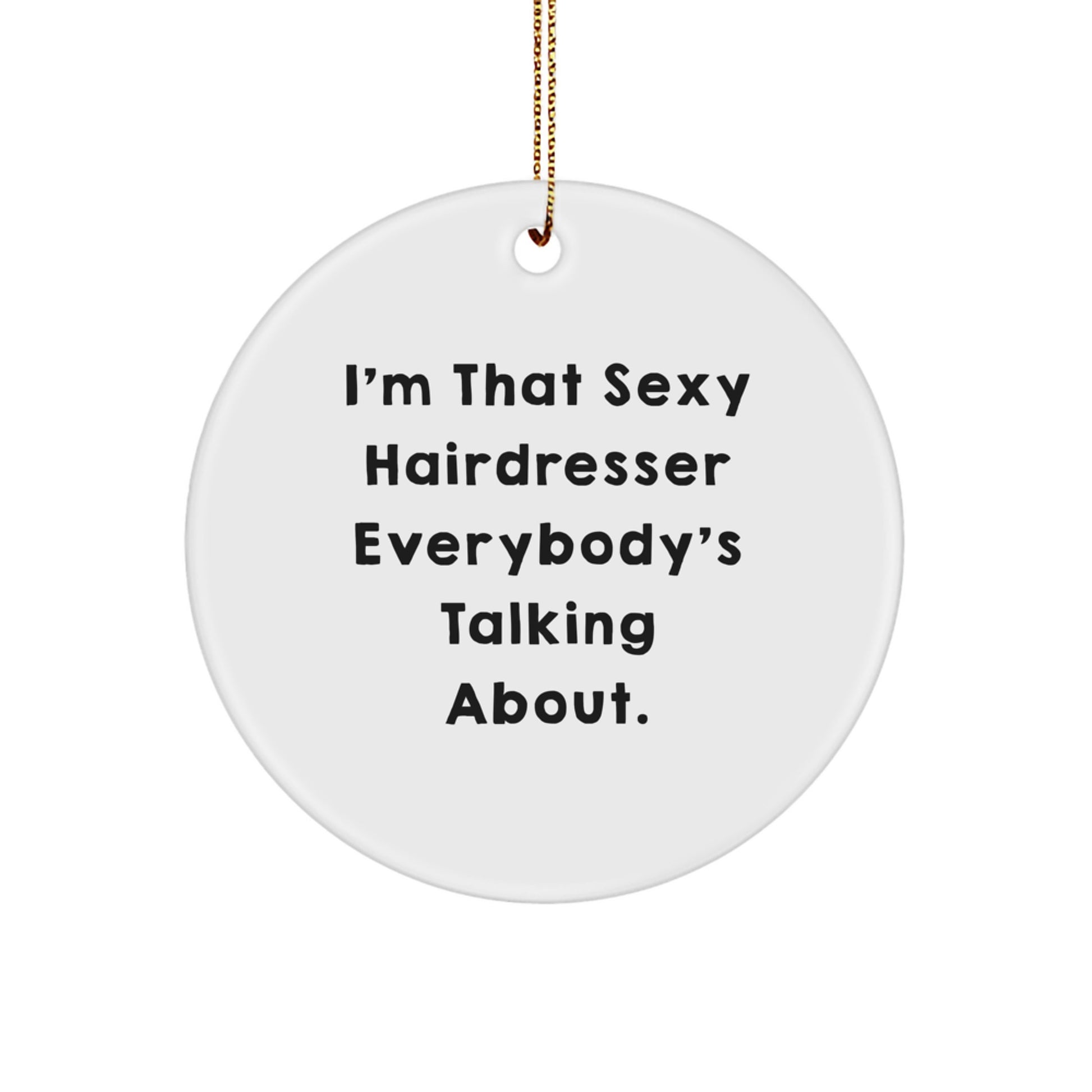 Funny Hairdresser Gifts for Hairdresser, I'm That Sexy Hairdresser Everybody's Talking About. Circle Ornaments for Christmas Unique Gifts from Friends to Hairdressers - Image 1