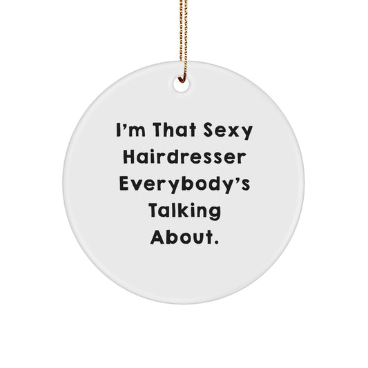 Funny Hairdresser Gifts for Hairdresser, I'm That Sexy Hairdresser Everybody's Talking About. Circle Ornaments for Christmas Unique Gifts from Friends to Hairdressers - Image 1