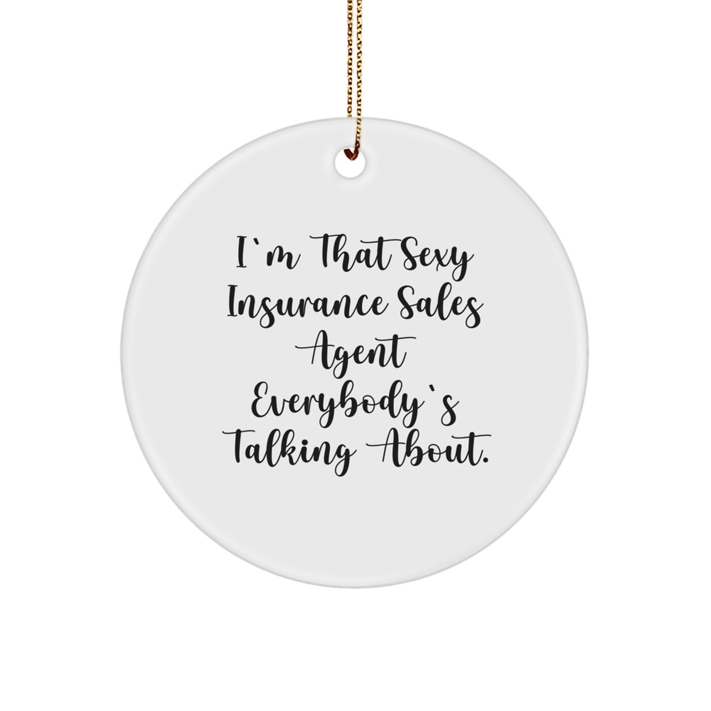 Sexy Insurance Sales Agent Gifts from Friends for Christmas Unique Circle Ornament, 'I'm That Sexy Insurance Sales Agent Everybody's Talking About.' - Image 1