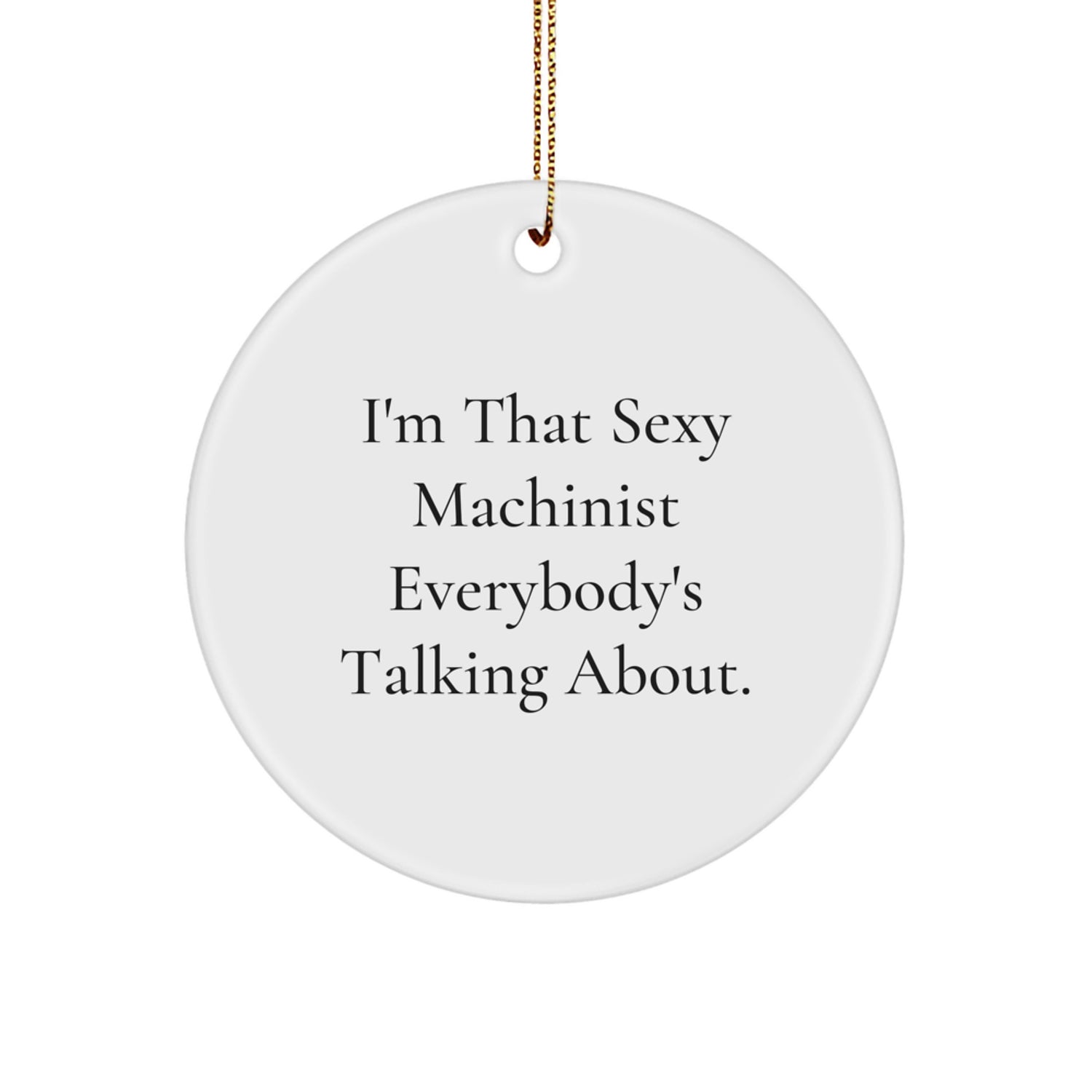 Funny Machinist Christmas Unique Gifts from Friends - 'I'm That Sexy Machinist Everybody's Talking About.' Circle Ornament for Men - Image 1