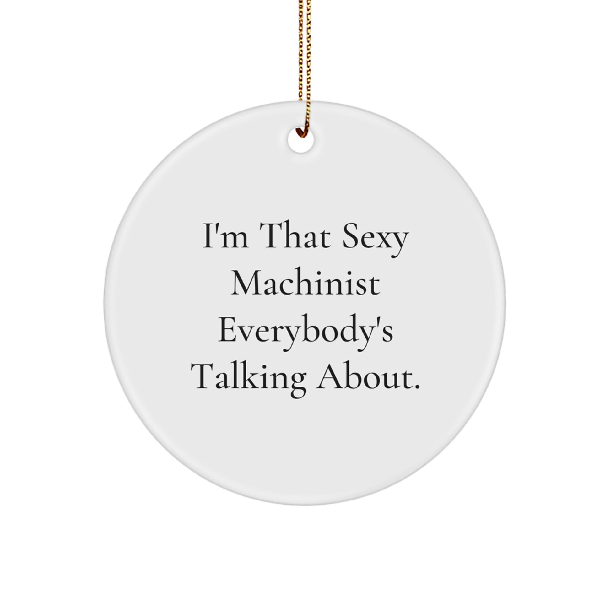 Funny Machinist Christmas Unique Gifts from Friends - 'I'm That Sexy Machinist Everybody's Talking About.' Circle Ornament for Men - Image 1