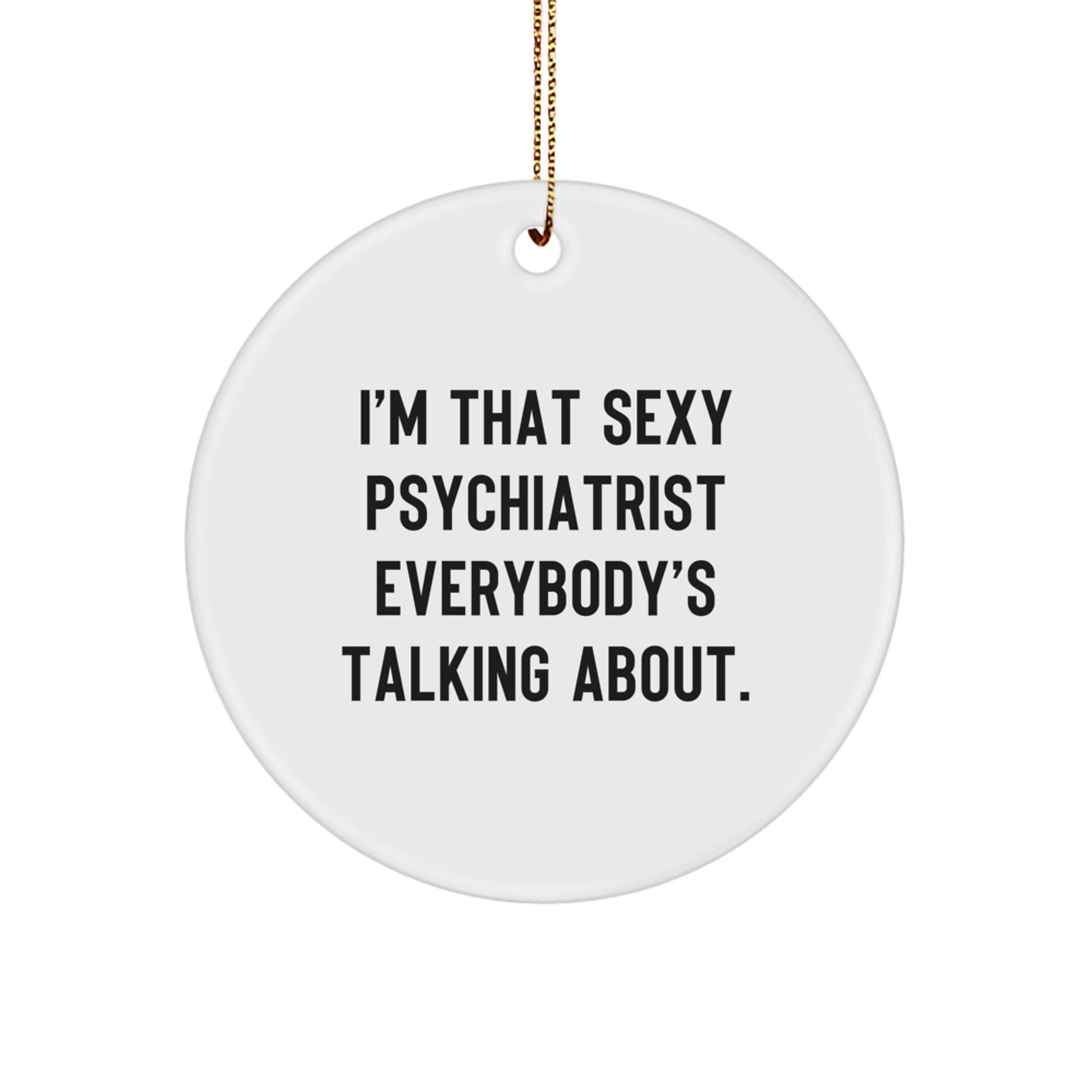 Funny Psychiatrist Gifts from Men to Friends - Sexy Psychiatrist Christmas Unique Decorations - I'm That Sexy Psychiatrist Everybody's Talking About Circle Ornament - Image 1