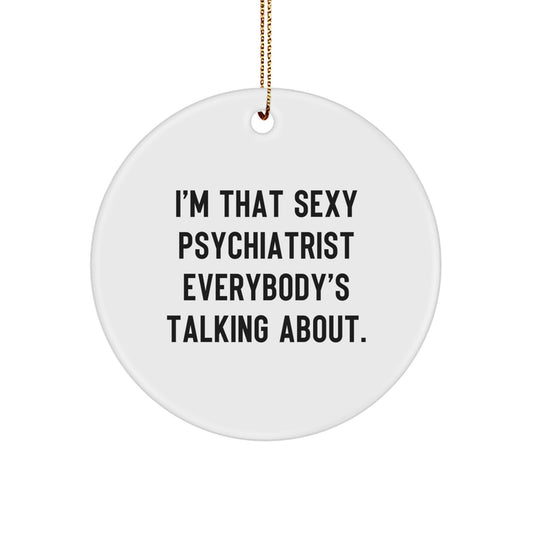Funny Psychiatrist Gifts from Men to Friends - Sexy Psychiatrist Christmas Unique Decorations - I'm That Sexy Psychiatrist Everybody's Talking About Circle Ornament - Image 1