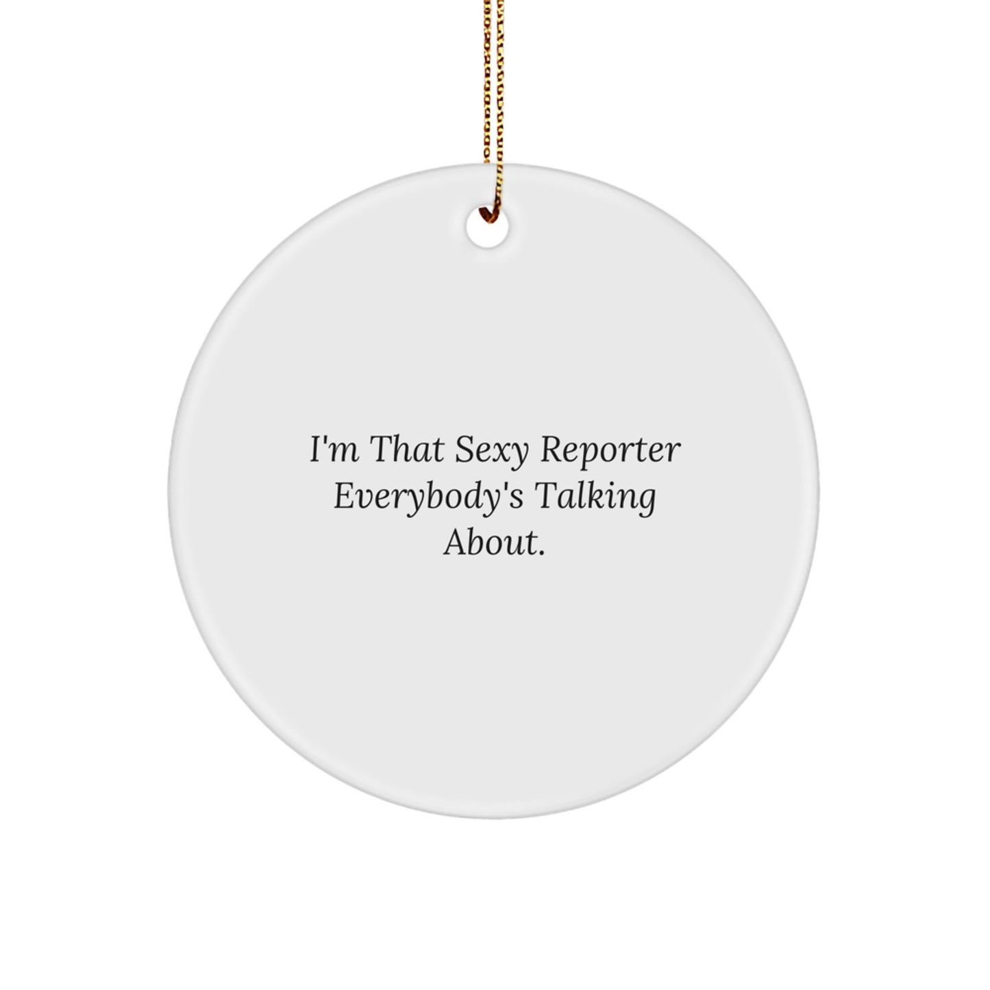 Funny Reporter Gifts from Men to Reporter for Christmas - Circle Ornament with I'm That Sexy Reporter Everybody's Talking About. Quote - Image 1