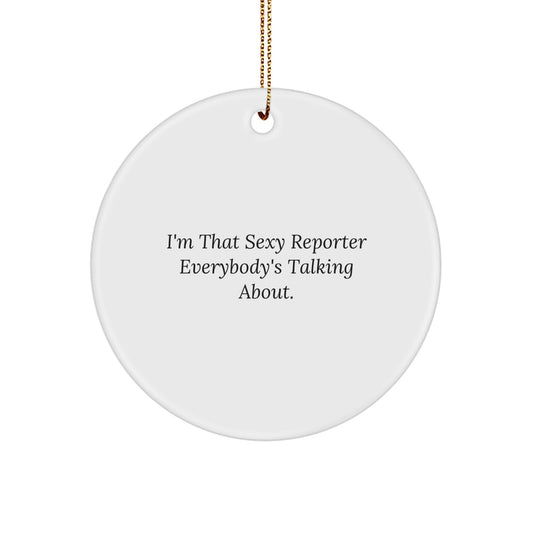 Funny Reporter Gifts from Men to Reporter for Christmas - Circle Ornament with I'm That Sexy Reporter Everybody's Talking About. Quote - Image 1